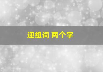 迎组词 两个字